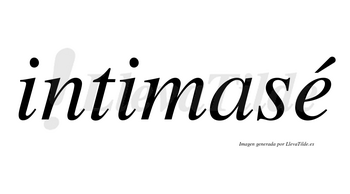 Intimasé lleva tilde con vocal tónica en la «e»