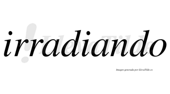 Irradiando no lleva tilde con vocal tónica en la segunda «a»