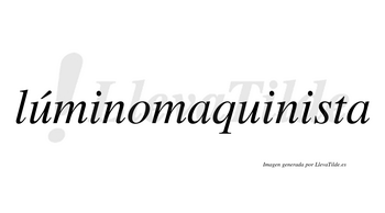 Lúminomaquinista  lleva tilde con vocal tónica en la primera «u»