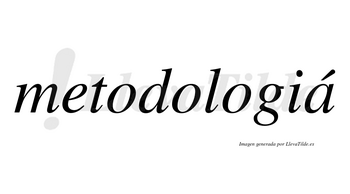 Metodologiá lleva tilde con vocal tónica en la «a»
