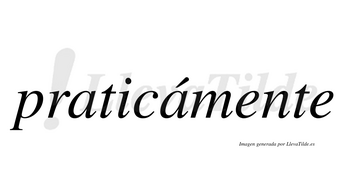 Praticámente lleva tilde con vocal tónica en la segunda «a»