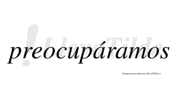 Preocupáramos  lleva tilde con vocal tónica en la primera «a»