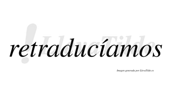 Retraducíamos  lleva tilde con vocal tónica en la «i»