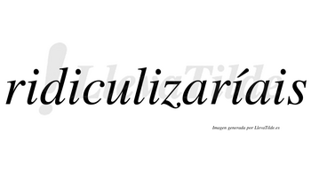 Ridiculizaríais  lleva tilde con vocal tónica en la cuarta «i»