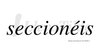 Seccionéis  lleva tilde con vocal tónica en la segunda «e»