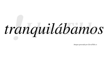 Tranquilábamos  lleva tilde con vocal tónica en la segunda «a»