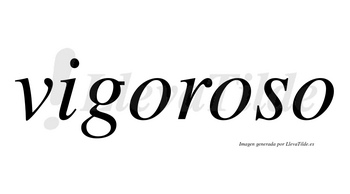 Vigoroso  no lleva tilde con vocal tónica en la segunda «o»