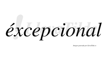 Éxcepcional  lleva tilde con vocal tónica en la primera «e»