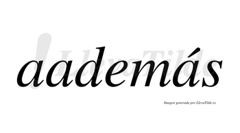 Aademás  lleva tilde con vocal tónica en la tercera «a»