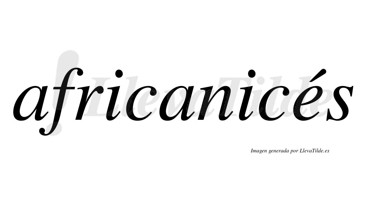 Africanicés  lleva tilde con vocal tónica en la «e»