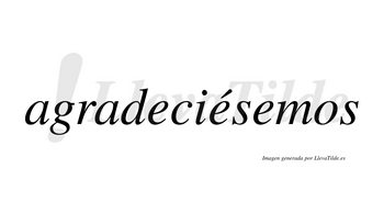 Agradeciésemos  lleva tilde con vocal tónica en la segunda «e»