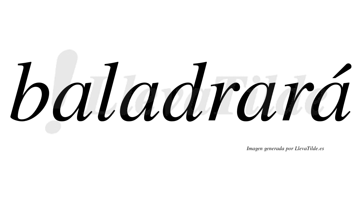 Baladrará  lleva tilde con vocal tónica en la cuarta "a"