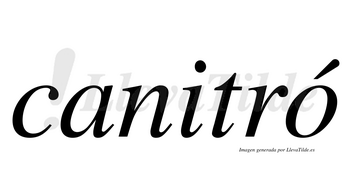 Canitró  lleva tilde con vocal tónica en la «o»