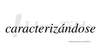 Caracterizándose  lleva tilde con vocal tónica en la tercera «a»