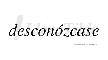 Desconózcase  lleva tilde con vocal tónica en la segunda «o»