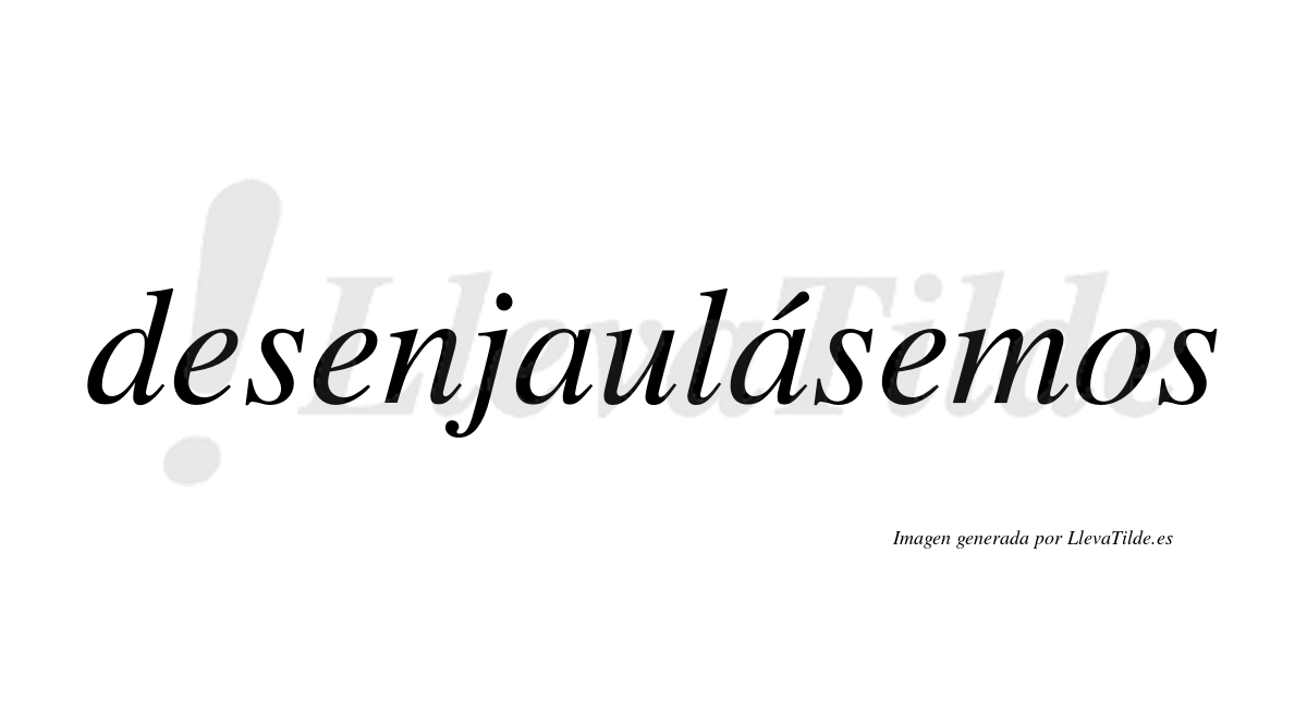 Desenjaulásemos  lleva tilde con vocal tónica en la segunda «a»