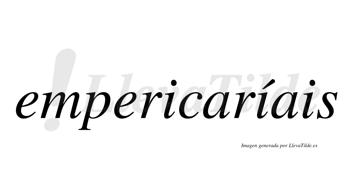 Empericaríais  lleva tilde con vocal tónica en la segunda «i»