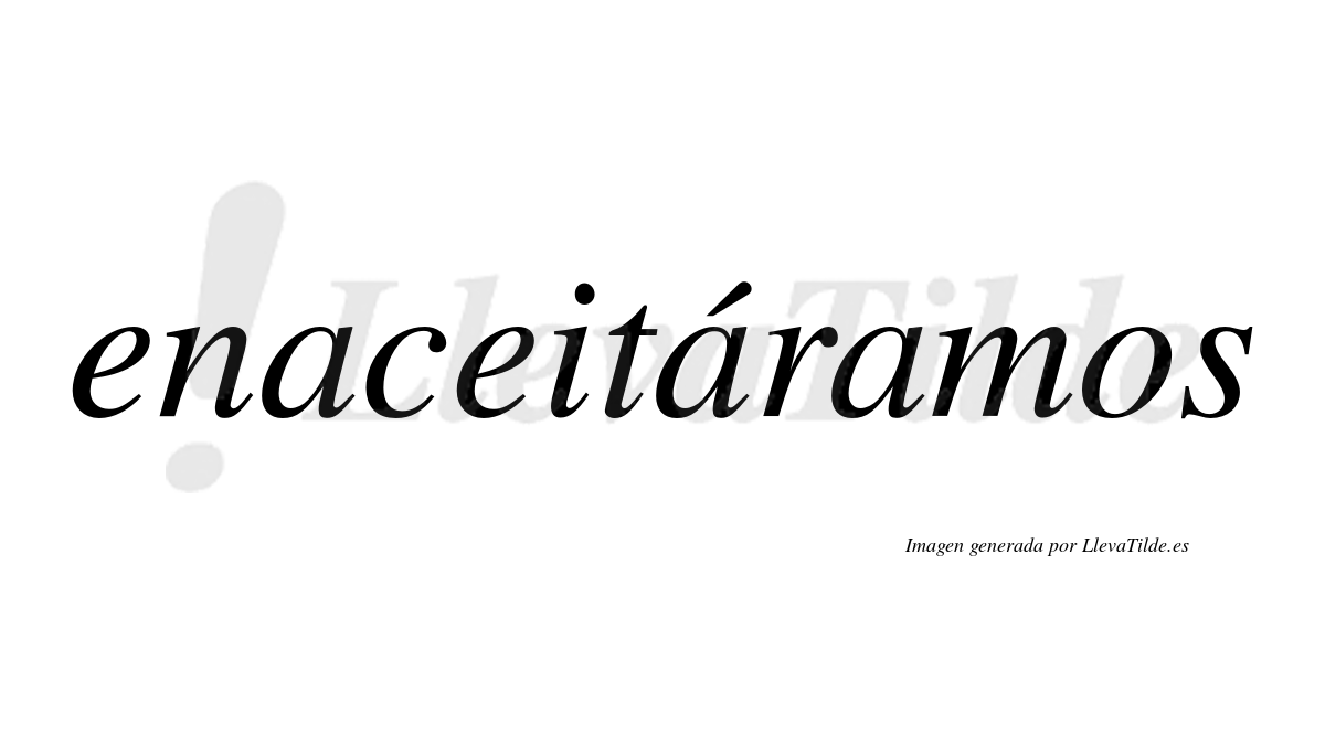 Enaceitáramos  lleva tilde con vocal tónica en la segunda «a»