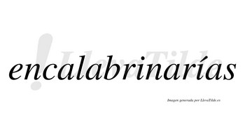 Encalabrinarías  lleva tilde con vocal tónica en la segunda «i»