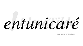 Entunicaré  lleva tilde con vocal tónica en la segunda «e»