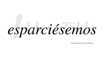 Esparciésemos  lleva tilde con vocal tónica en la segunda «e»