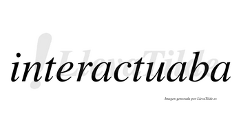 Interactuaba no lleva tilde con vocal tónica en la segunda «a»