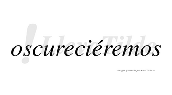 Oscureciéremos  lleva tilde con vocal tónica en la segunda «e»