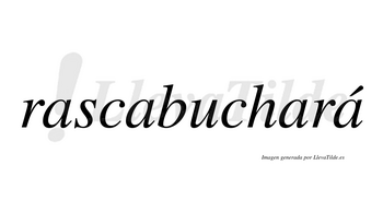 Rascabuchará  lleva tilde con vocal tónica en la cuarta «a»