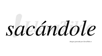 Sacándole  lleva tilde con vocal tónica en la segunda «a»