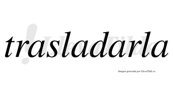 Trasladarla no lleva tilde con vocal tónica en la tercera «a»