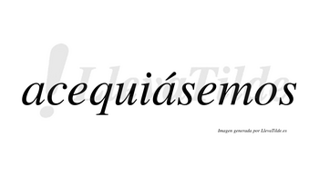 Acequiásemos  lleva tilde con vocal tónica en la segunda «a»