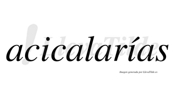 Acicalarías  lleva tilde con vocal tónica en la segunda «i»