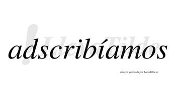 Adscribíamos  lleva tilde con vocal tónica en la segunda «i»