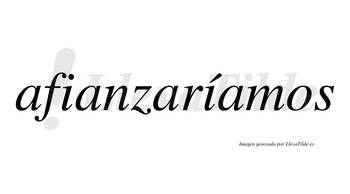 Afianzaríamos  lleva tilde con vocal tónica en la segunda «i»