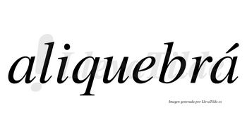 Aliquebrá  lleva tilde con vocal tónica en la segunda «a»