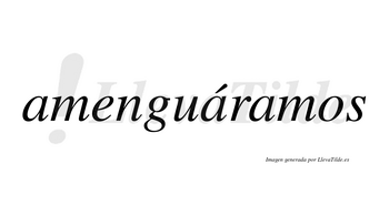Amenguáramos  lleva tilde con vocal tónica en la segunda «a»