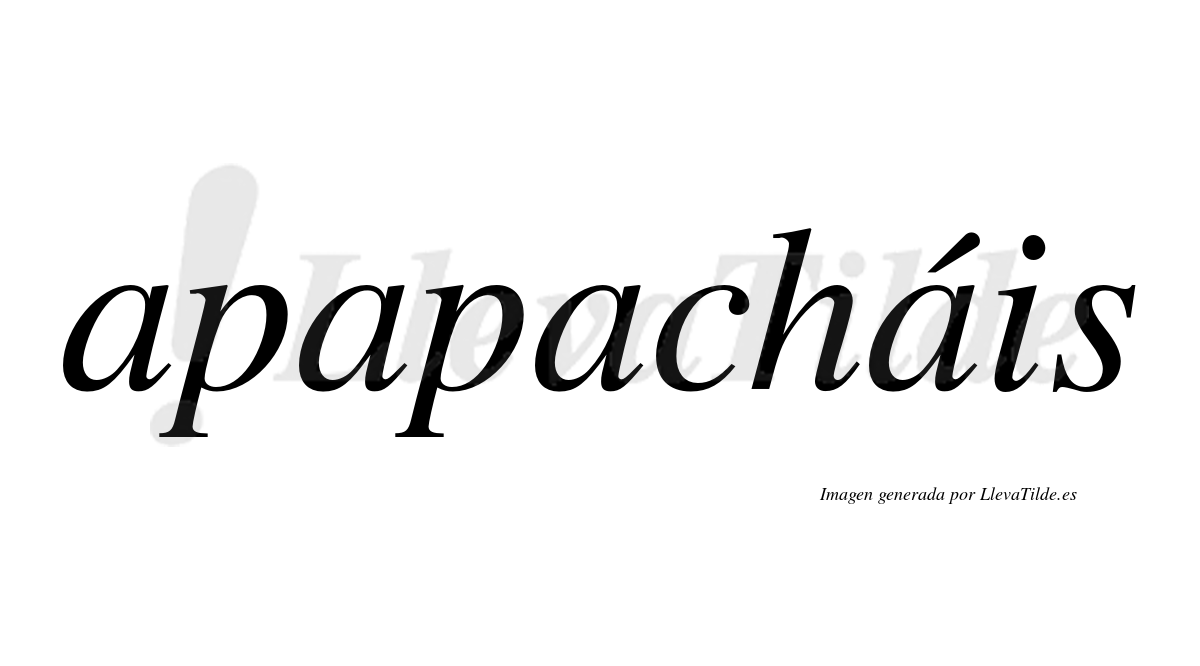 Apapacháis  lleva tilde con vocal tónica en la cuarta "a"