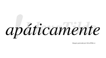 Apáticamente lleva tilde con vocal tónica en la segunda «a»