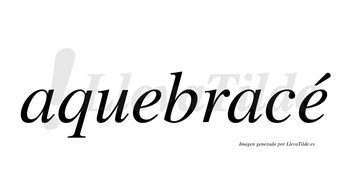 Aquebracé  lleva tilde con vocal tónica en la segunda «e»