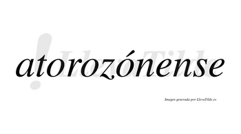 Atorozónense  lleva tilde con vocal tónica en la tercera «o»