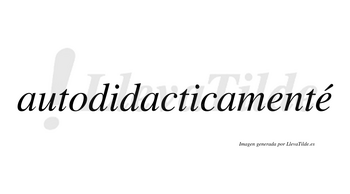 Autodidacticamenté  lleva tilde con vocal tónica en la segunda «e»