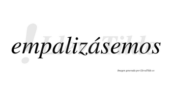 Empalizásemos  lleva tilde con vocal tónica en la segunda «a»