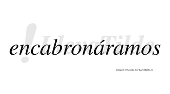 Encabronáramos  lleva tilde con vocal tónica en la segunda «a»