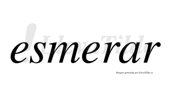 Esmerar  no lleva tilde con vocal tónica en la «a»