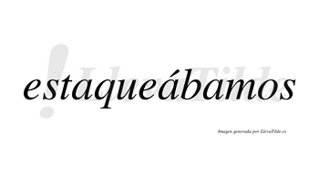 Estaqueábamos  lleva tilde con vocal tónica en la segunda «a»