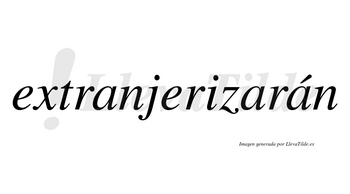 Extranjerizarán  lleva tilde con vocal tónica en la tercera «a»