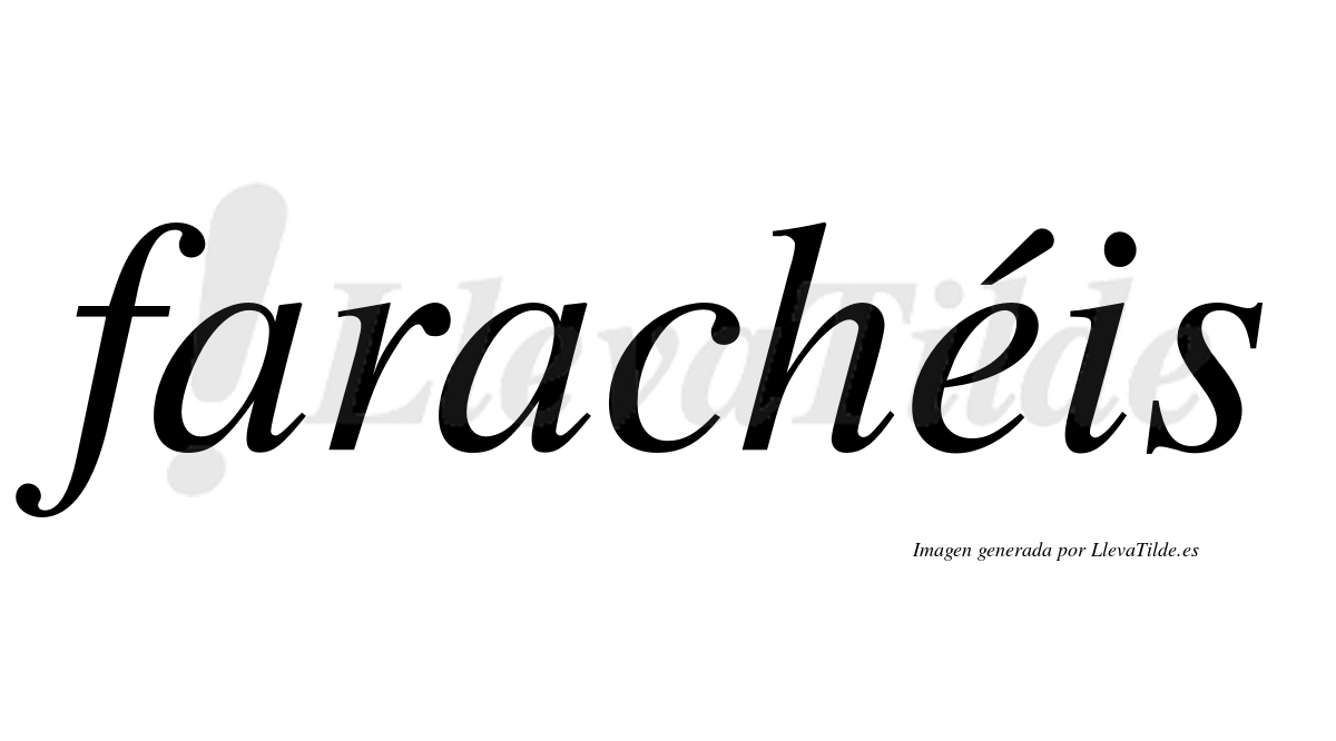 Farachéis  lleva tilde con vocal tónica en la "e"