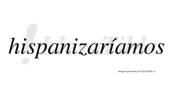 Hispanizaríamos  lleva tilde con vocal tónica en la tercera «i»