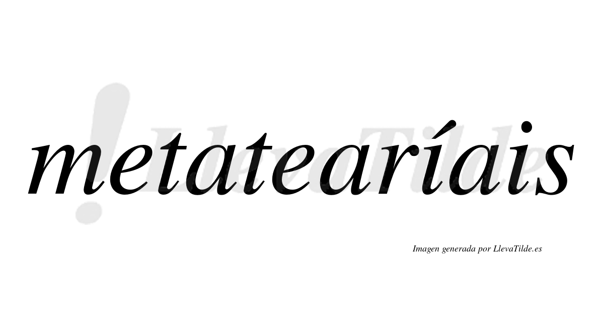 Metatearíais  lleva tilde con vocal tónica en la primera "i"