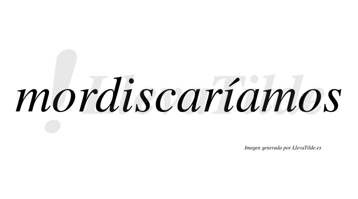 Mordiscaríamos  lleva tilde con vocal tónica en la segunda «i»